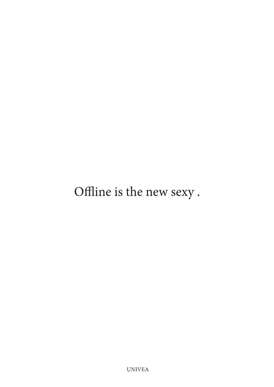 Offline is the New Sexy